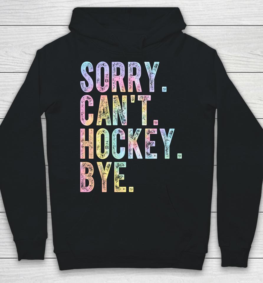 Sorry Can't Hockey Bye Tie Dye Hoodie