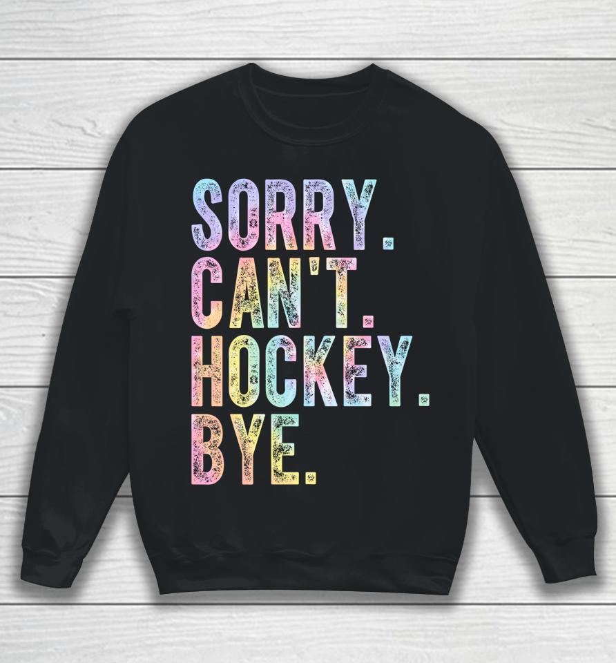 Sorry Can't Hockey Bye Tie Dye Sweatshirt