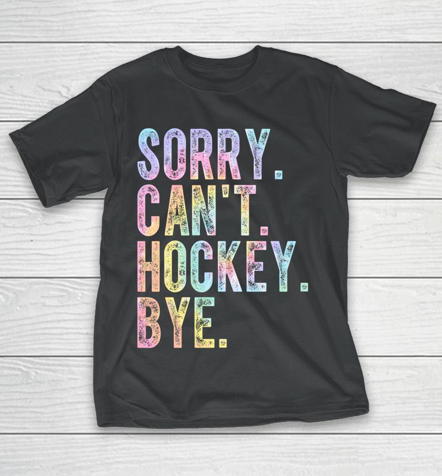 Sorry Can't Hockey Bye Tie Dye T-Shirt