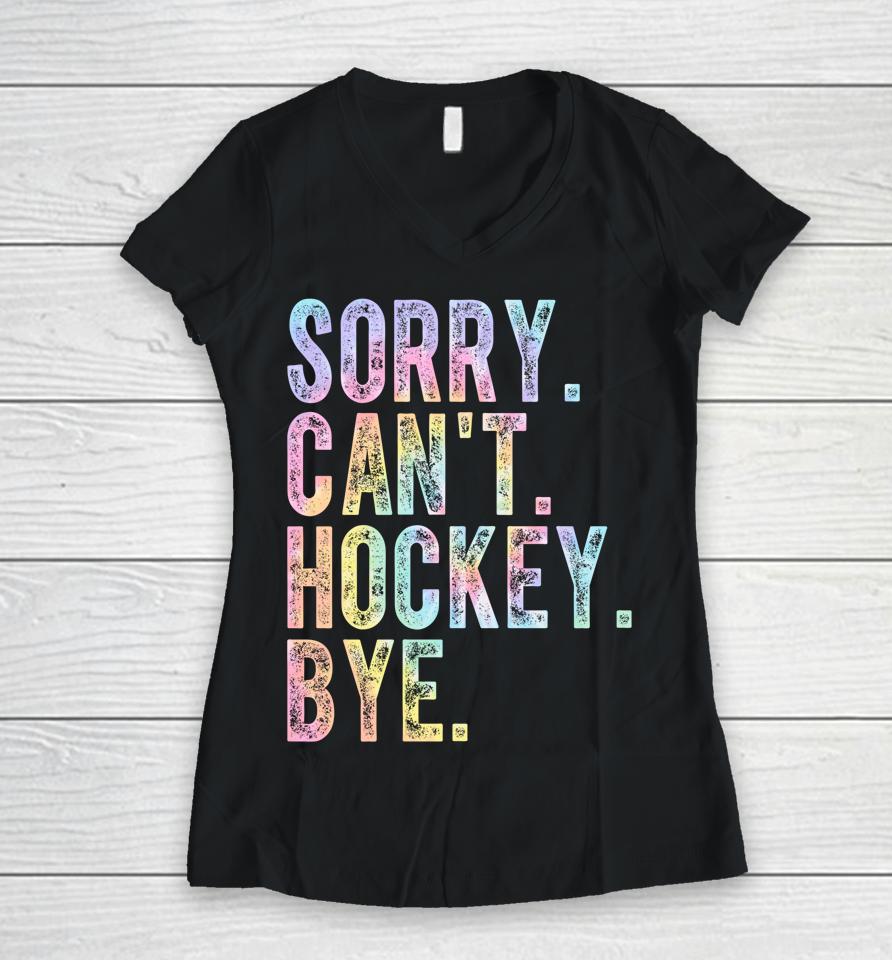 Sorry Can't Hockey Bye Tie Dye Women V-Neck T-Shirt