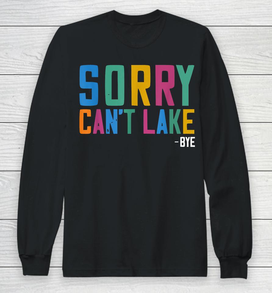 Sorry Can't Lake Bye Lake Life Lake Lovers Funny Long Sleeve T-Shirt