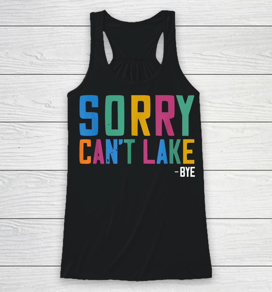 Sorry Can't Lake Bye Lake Life Lake Lovers Funny Racerback Tank