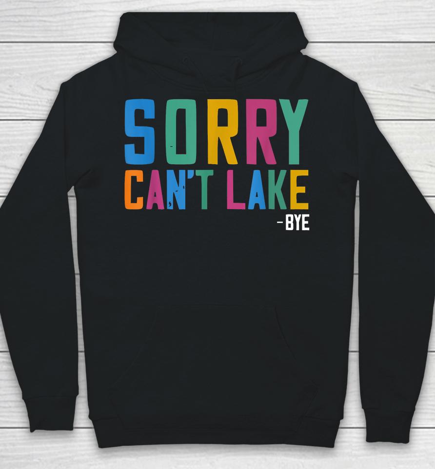 Sorry Can't Lake Bye Lake Life Lake Lovers Funny Hoodie