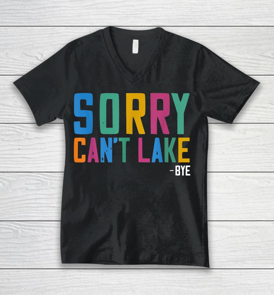 Sorry Can't Lake Bye Lake Life Lake Lovers Funny Unisex V-Neck T-Shirt