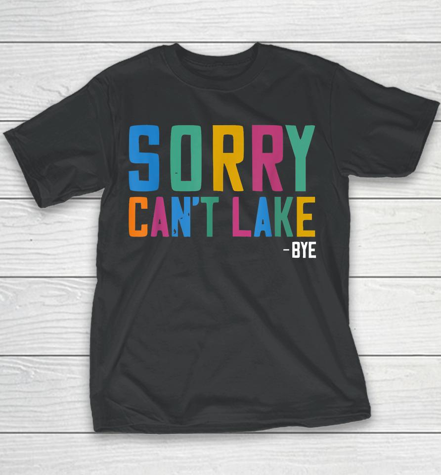 Sorry Can't Lake Bye Lake Life Lake Lovers Funny Youth T-Shirt