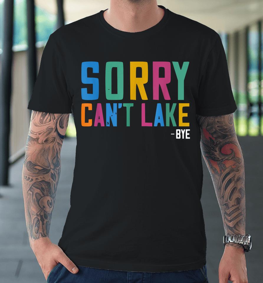 Sorry Can't Lake Bye Lake Life Lake Premium T-Shirt