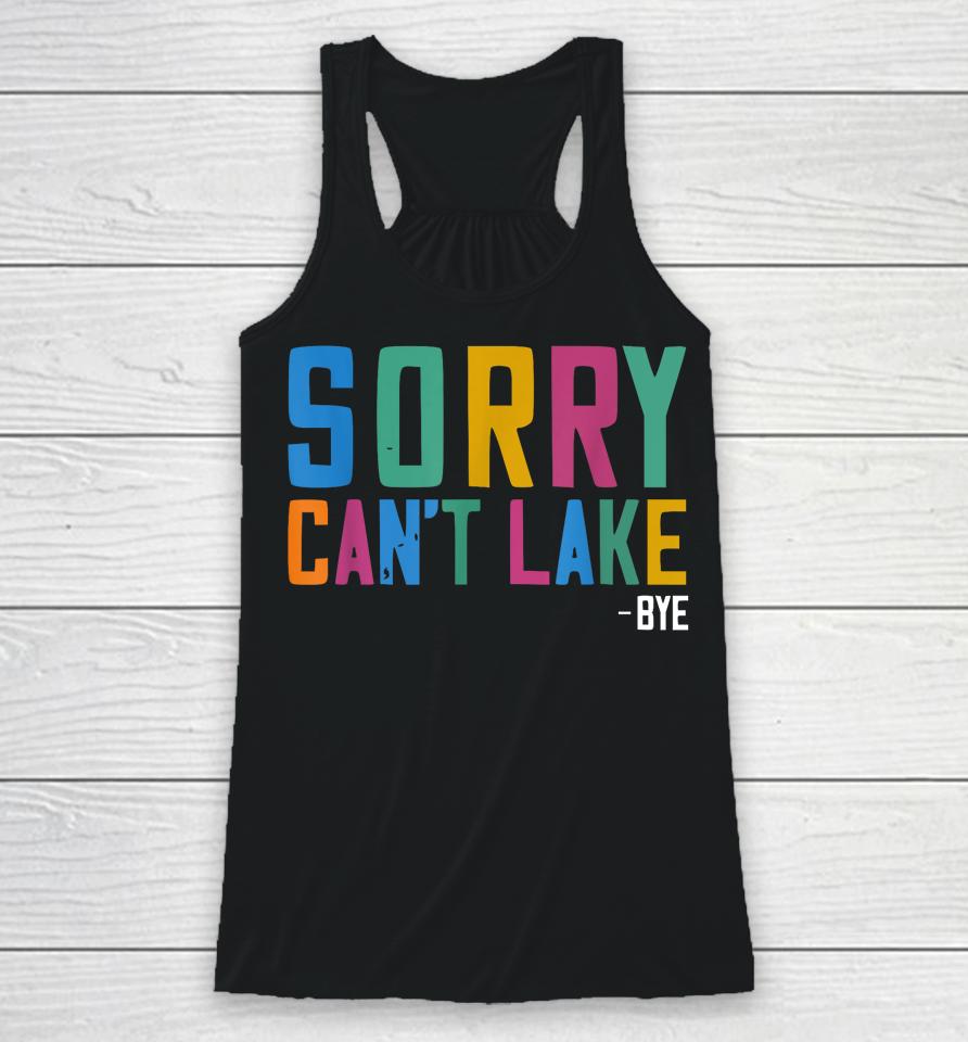 Sorry Can't Lake Bye Lake Life Lake Racerback Tank