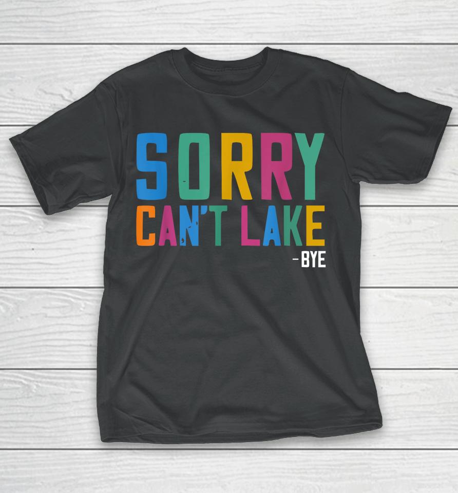 Sorry Can't Lake Bye Lake Life Lake T-Shirt