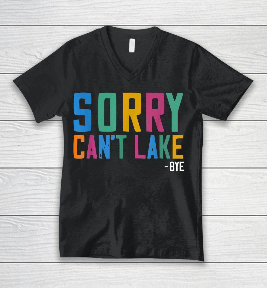 Sorry Can't Lake Bye Lake Life Lake Unisex V-Neck T-Shirt