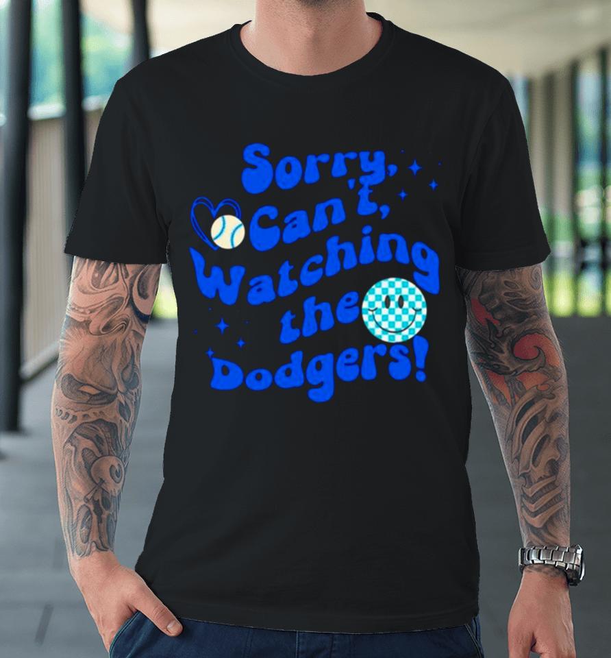 Sorry Can’t Watching The Dodgers Baseball Premium T-Shirt