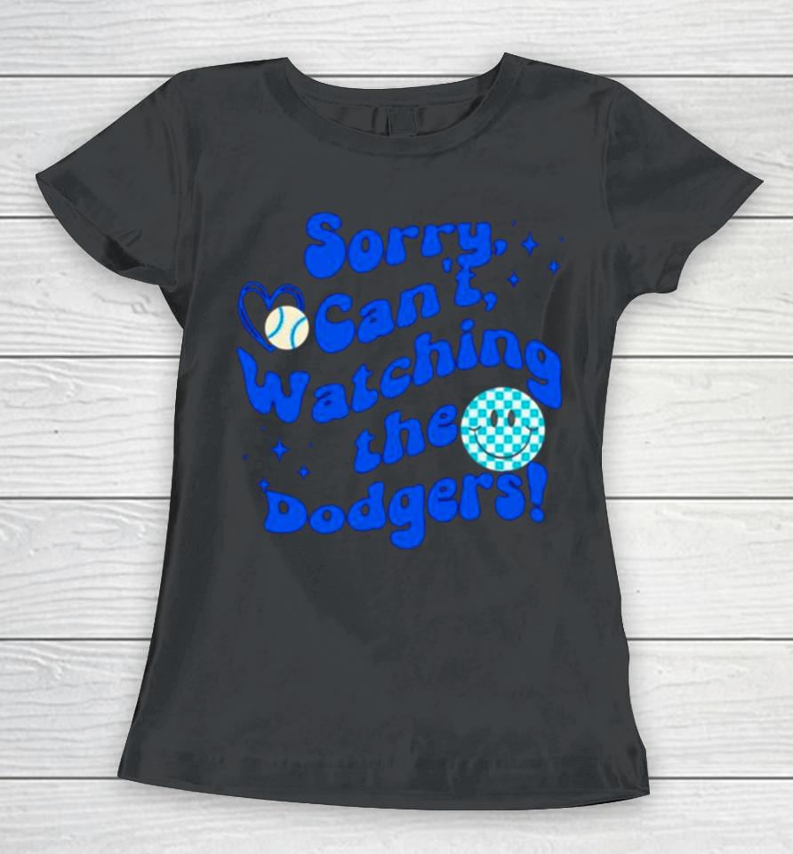 Sorry Can’t Watching The Dodgers Baseball Women T-Shirt