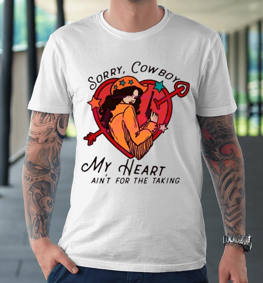Sorry Cowboy My Heart Isn’t For The Taking Premium T-Shirt