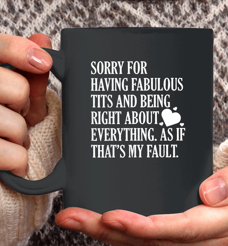 Sorry For Having Fabulous Tits And Being Right About Coffee Mug
