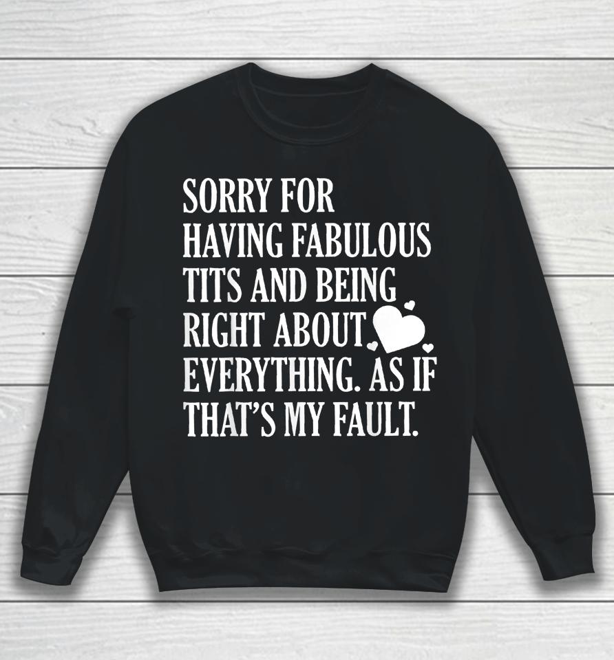 Sorry For Having Fabulous Tits And Being Right About Sweatshirt