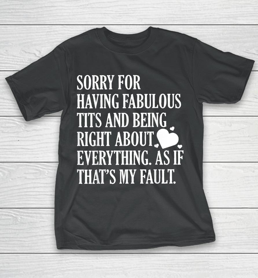 Sorry For Having Fabulous Tits And Being Right About T-Shirt
