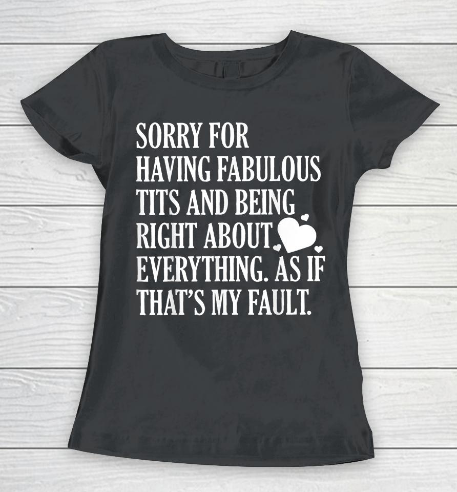 Sorry For Having Fabulous Tits And Being Right About Women T-Shirt