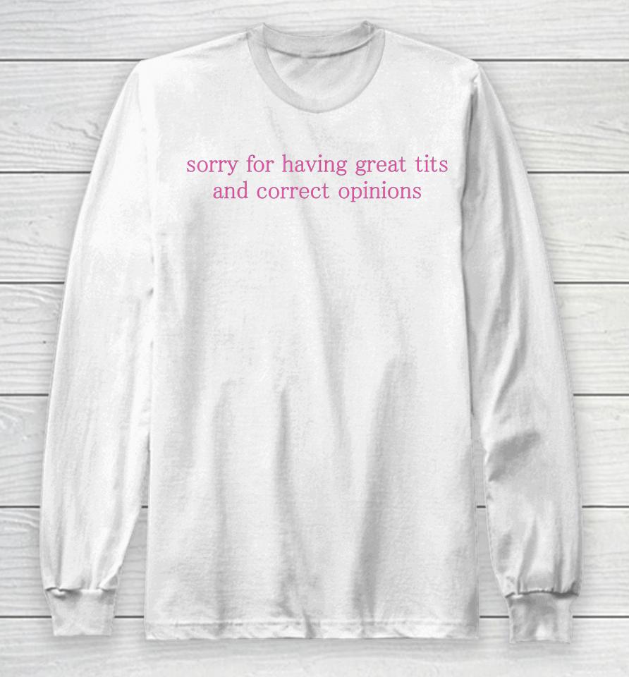 Sorry For Having Great Tits And Correct Opinions Long Sleeve T-Shirt