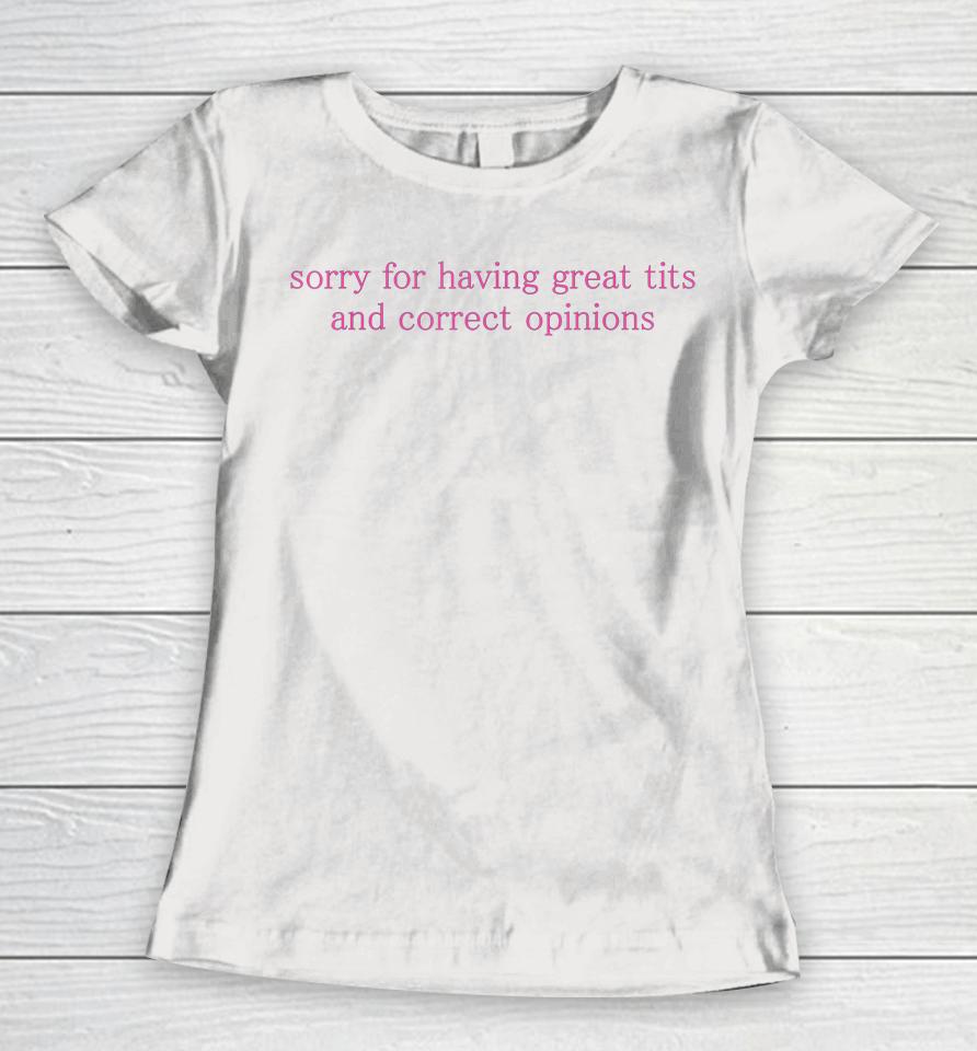 Sorry For Having Great Tits And Correct Opinions Women T-Shirt