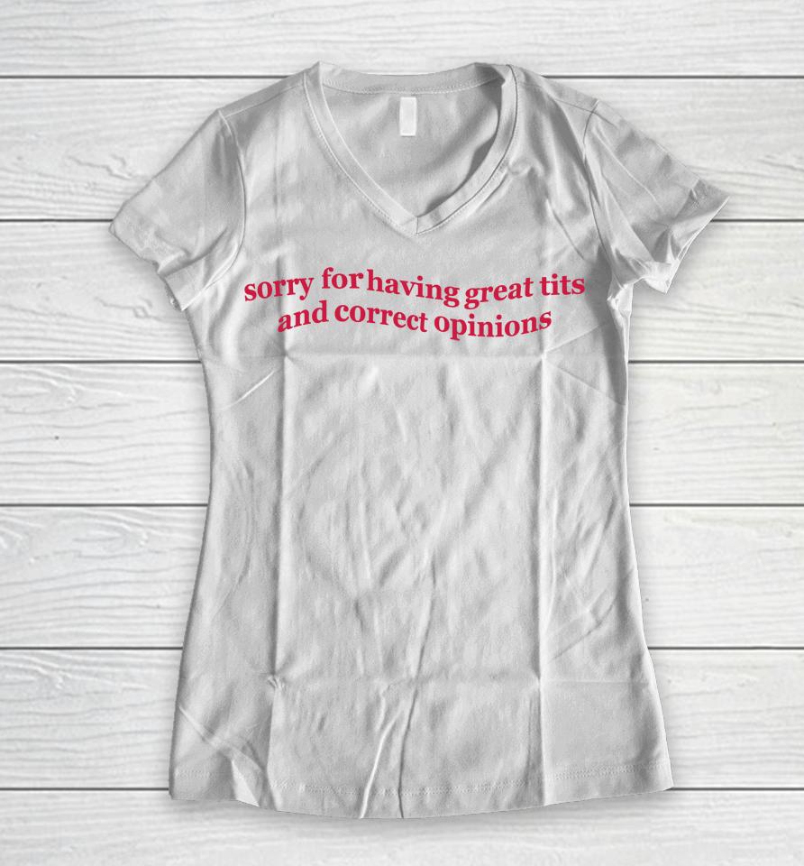 Sorry For Having Great Tits And Correct Opinions Women V-Neck T-Shirt