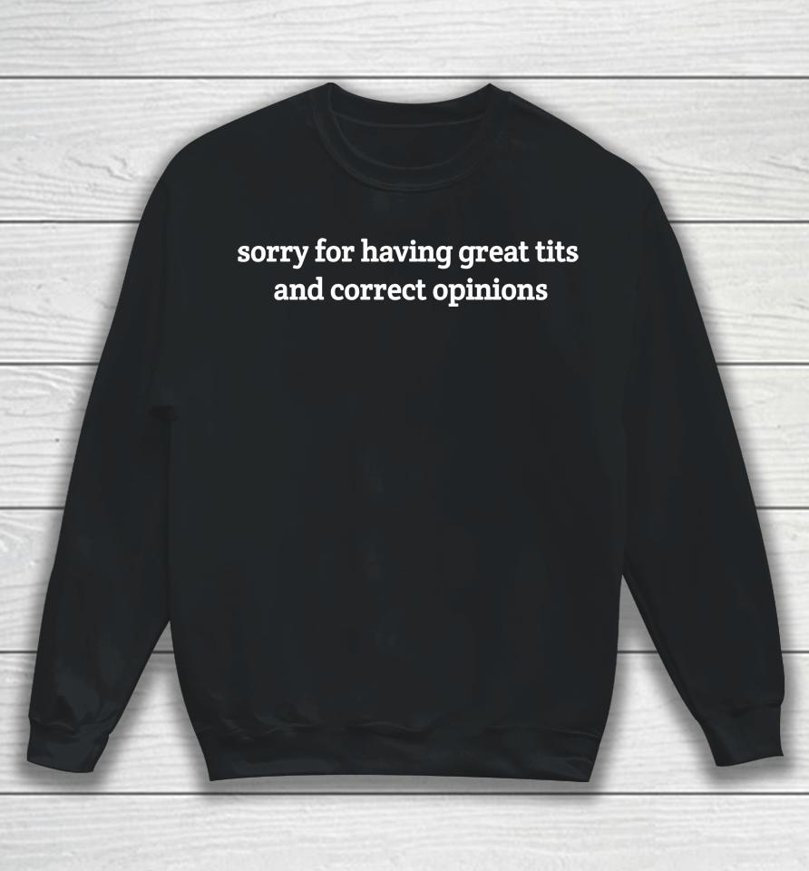 Sorry For Having Great Tits And Correct Opinions Sweatshirt