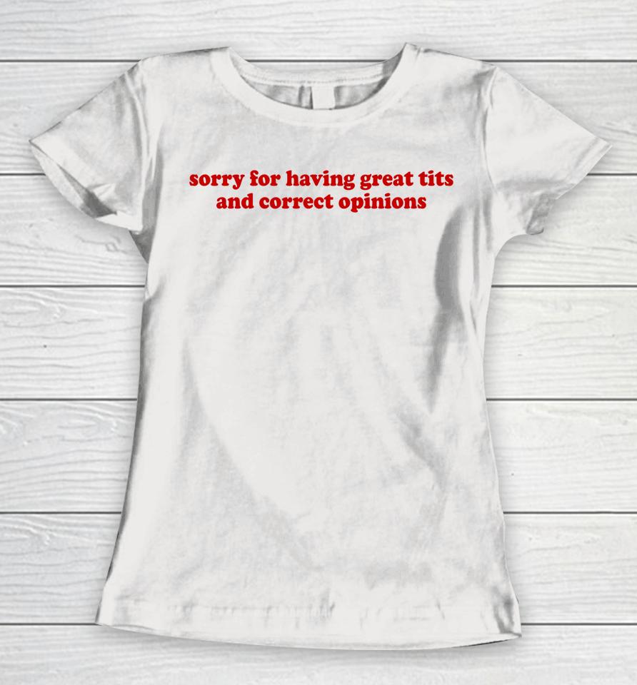 Sorry For Having Great Tits And Correct Opinions Women T-Shirt