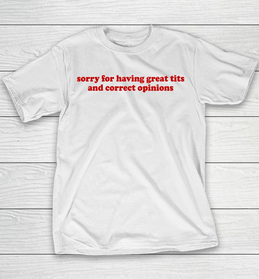 Sorry For Having Great Tits And Correct Opinions Youth T-Shirt