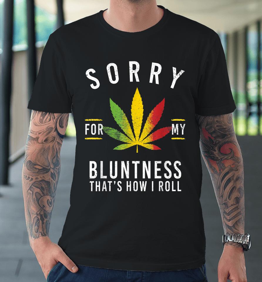 Sorry For My Bluntness That's How I Roll Funny Weed Premium T-Shirt
