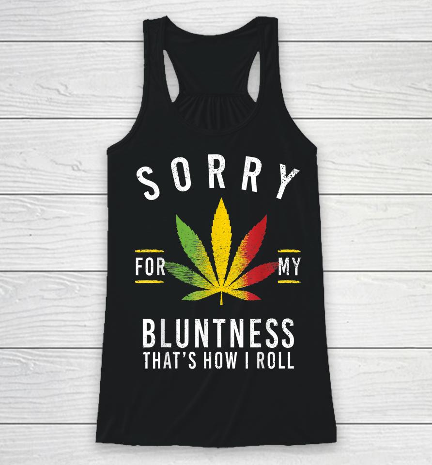 Sorry For My Bluntness That's How I Roll Funny Weed Racerback Tank