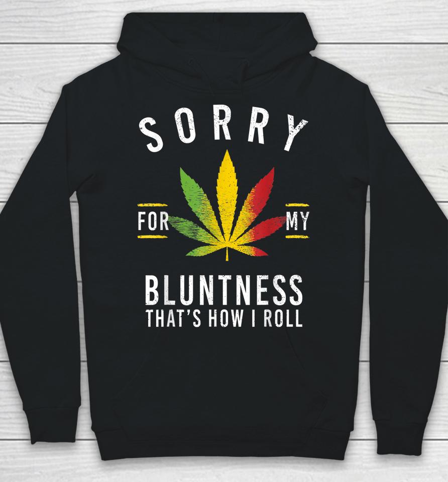 Sorry For My Bluntness That's How I Roll Funny Weed Hoodie