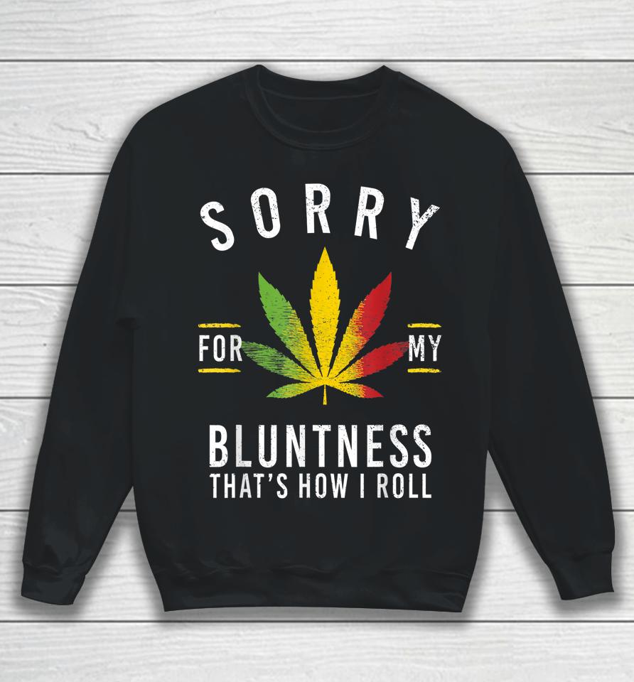 Sorry For My Bluntness That's How I Roll Funny Weed Sweatshirt
