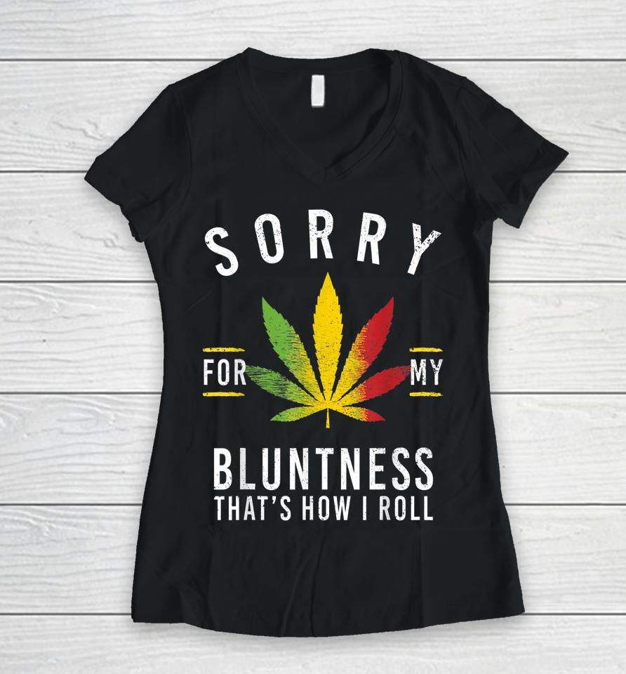 Sorry For My Bluntness That's How I Roll Funny Weed Women V-Neck T-Shirt