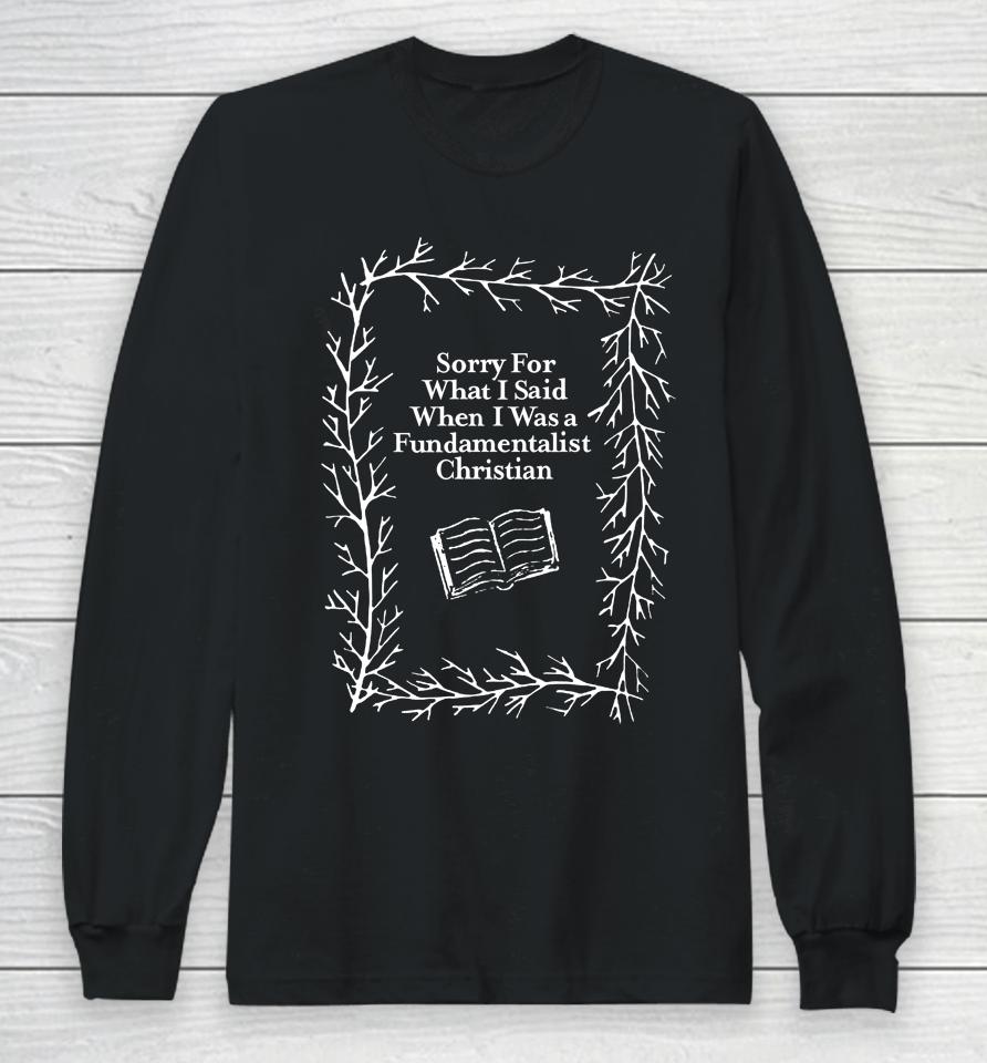 Sorry For What I Said When I Was A Fundamentalist Christian Long Sleeve T-Shirt