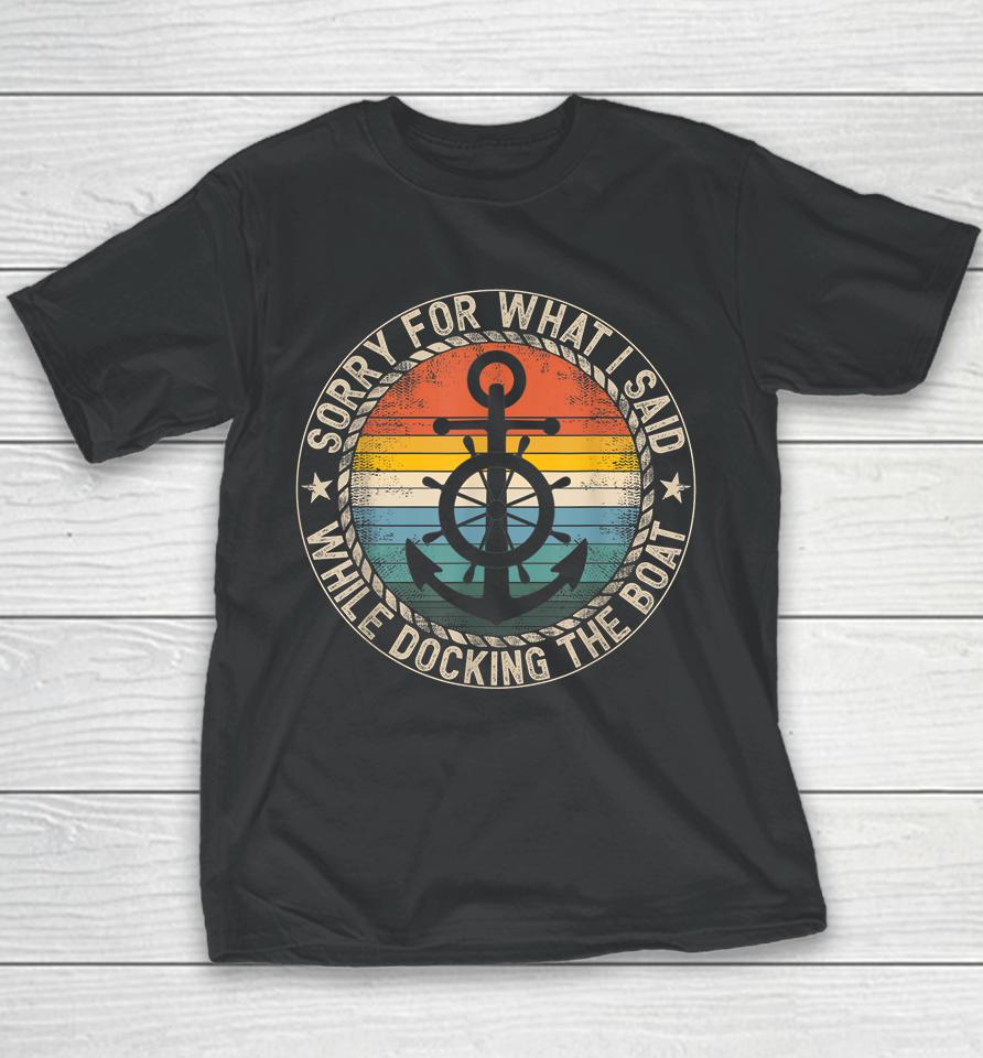 Sorry For What I Said While Docking The Boat Youth T-Shirt