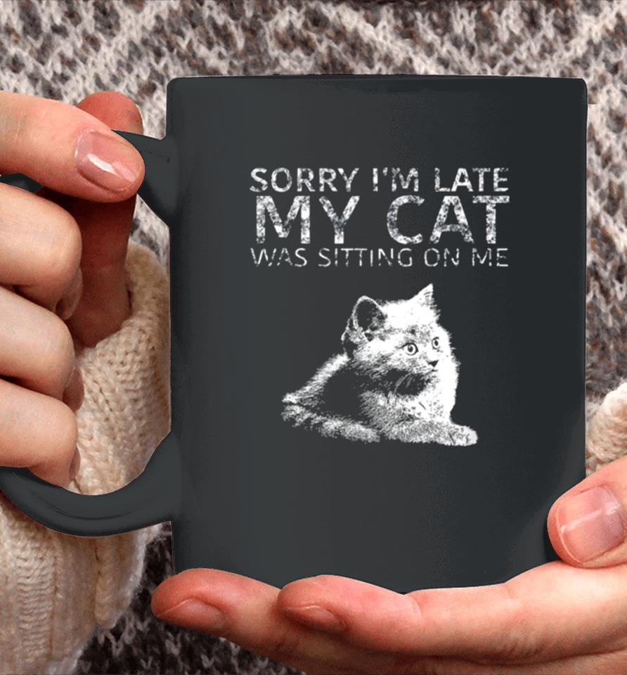 Sorry I Am Late My Cat Was Sitting On Me Quote Coffee Mug