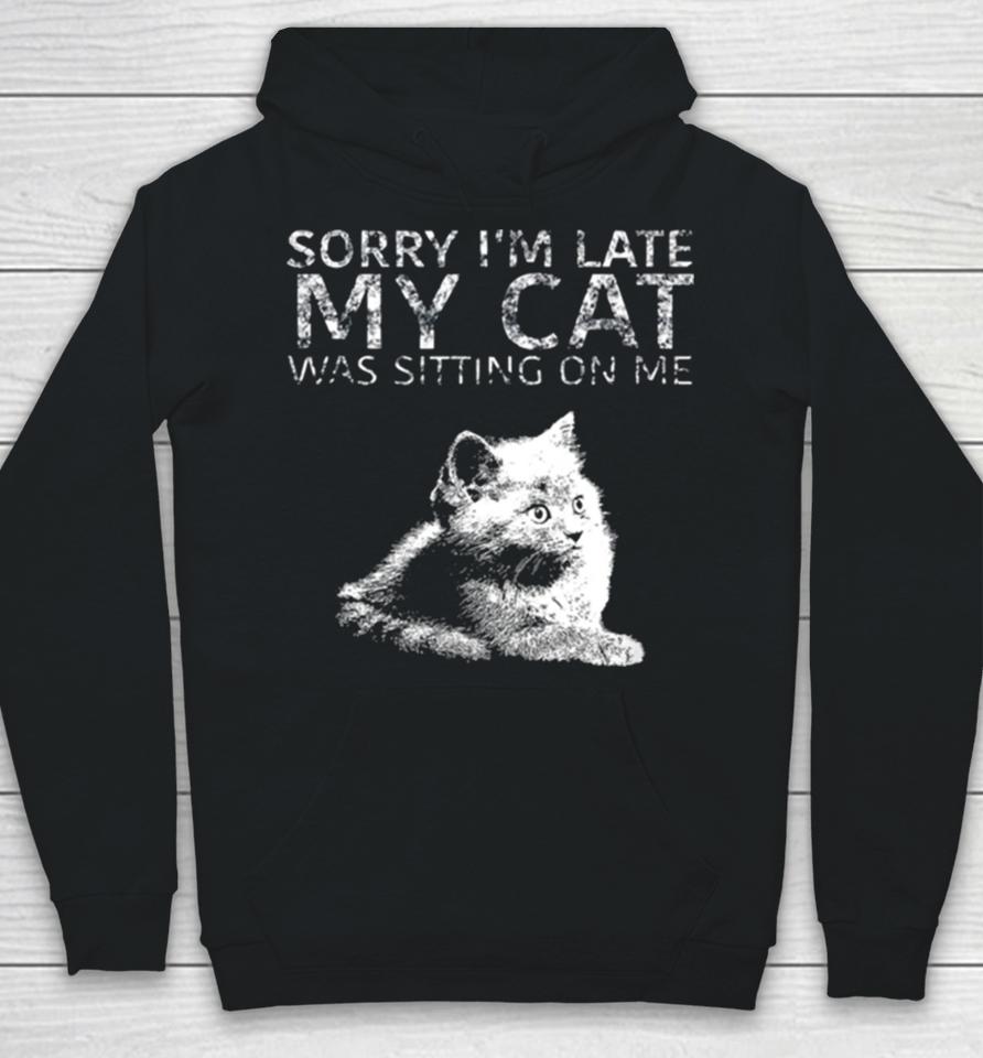 Sorry I Am Late My Cat Was Sitting On Me Quote Hoodie