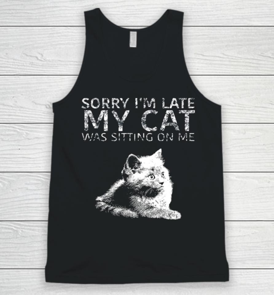 Sorry I Am Late My Cat Was Sitting On Me Quote Unisex Tank Top