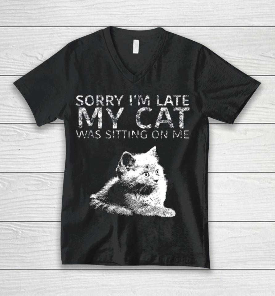 Sorry I Am Late My Cat Was Sitting On Me Quote Unisex V-Neck T-Shirt