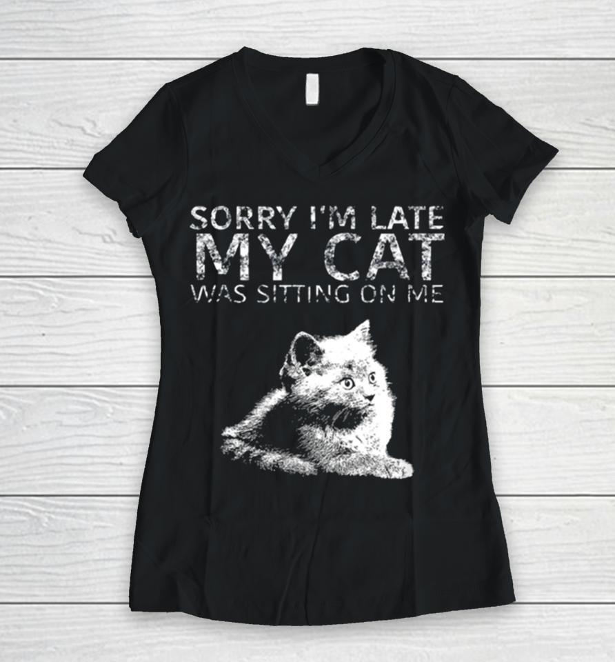 Sorry I Am Late My Cat Was Sitting On Me Quote Women V-Neck T-Shirt