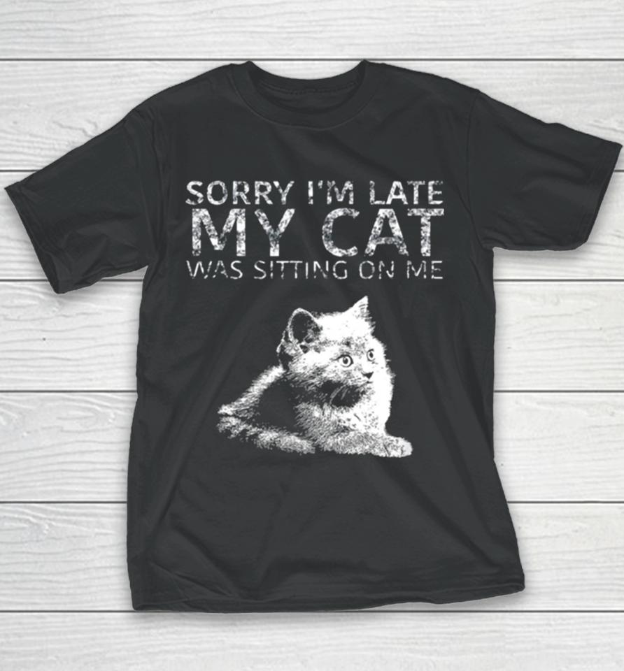 Sorry I Am Late My Cat Was Sitting On Me Quote Youth T-Shirt
