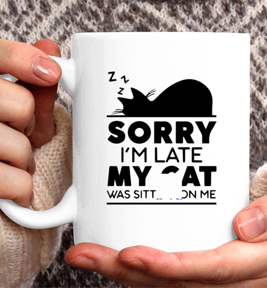 Sorry I Am Late My Cat Was Sitting On Me Coffee Mug