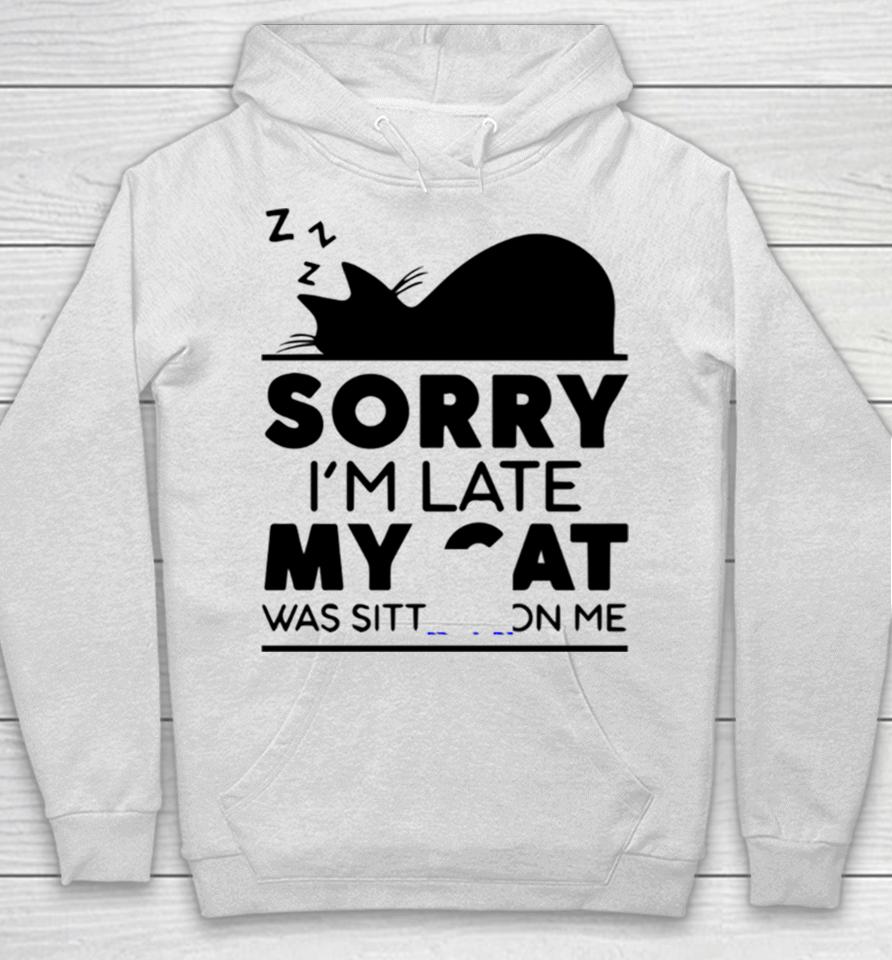 Sorry I Am Late My Cat Was Sitting On Me Hoodie