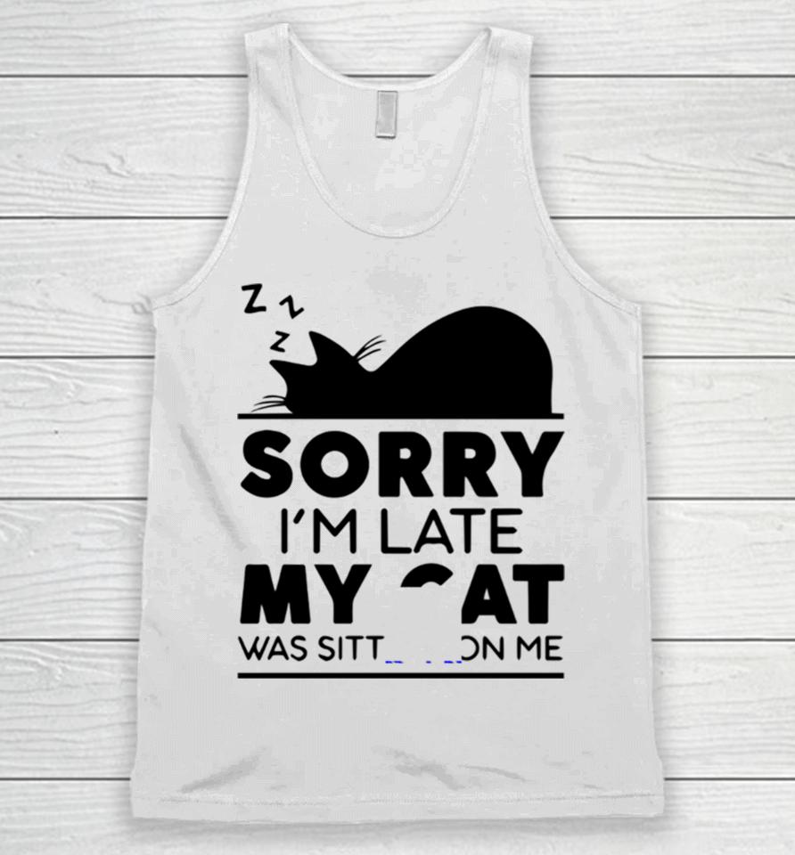Sorry I Am Late My Cat Was Sitting On Me Unisex Tank Top
