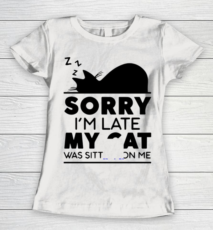 Sorry I Am Late My Cat Was Sitting On Me Women T-Shirt