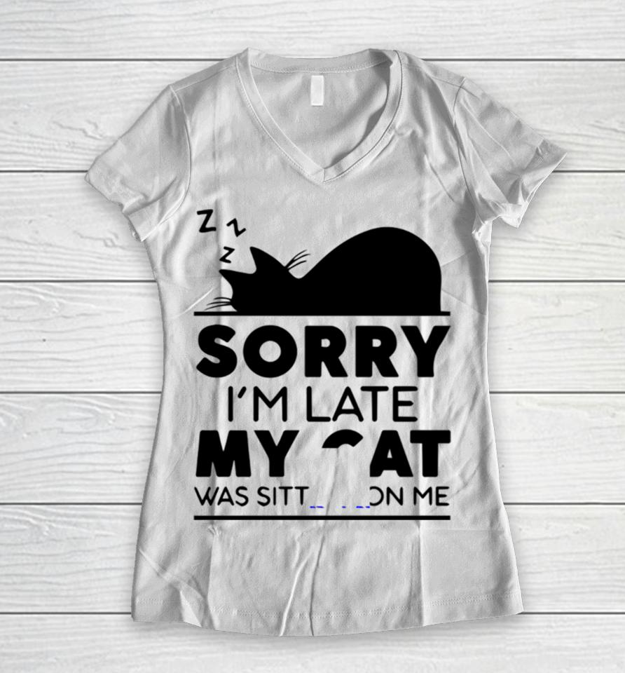 Sorry I Am Late My Cat Was Sitting On Me Women V-Neck T-Shirt