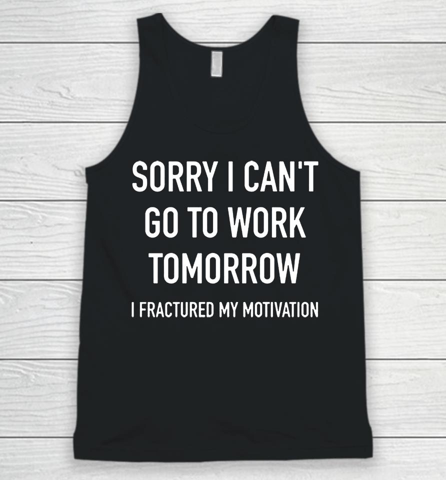 Sorry I Can't Go To Work Tomorrow I Fractured My Motivation Unisex Tank Top