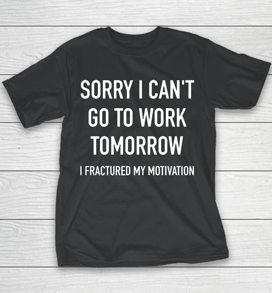 Sorry I Can't Go To Work Tomorrow I Fractured My Motivation Youth T-Shirt