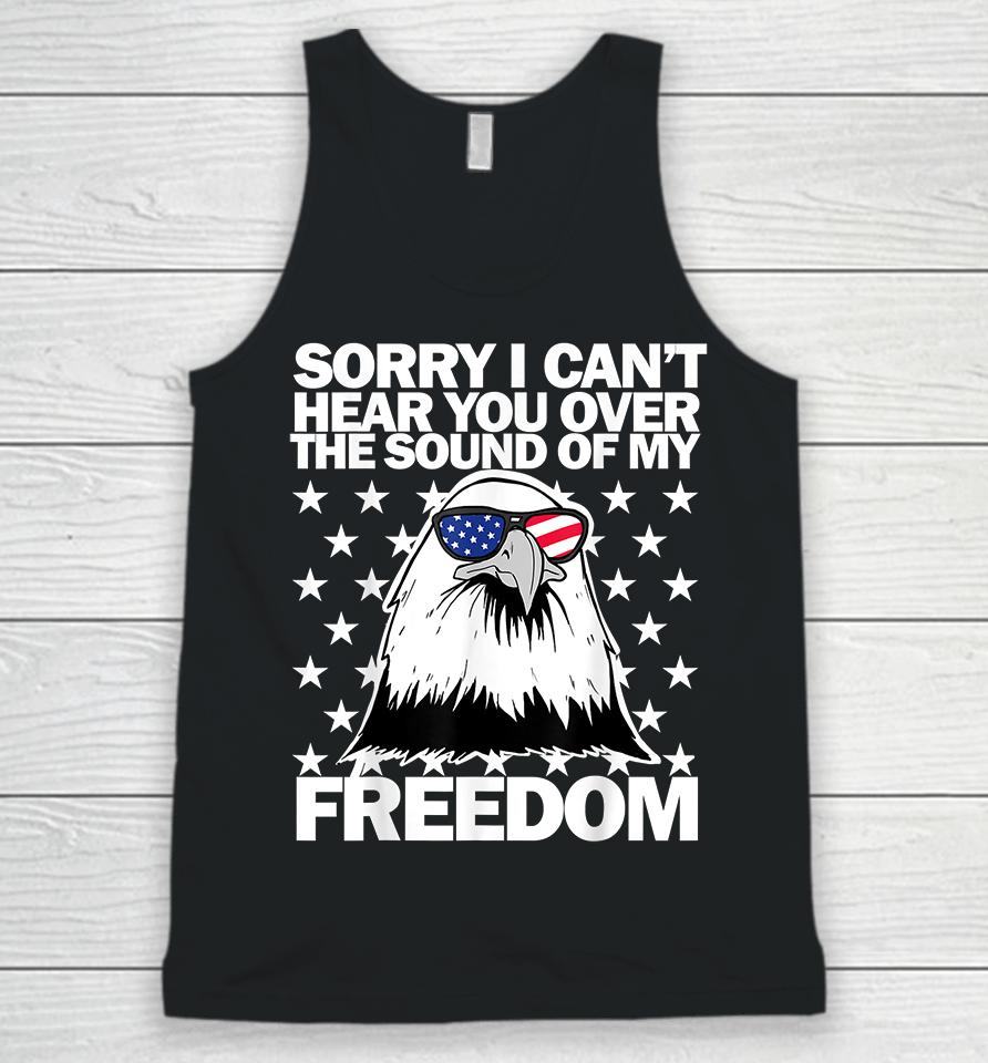 Sorry I Can't Hear You Over The Sound Of My Freedom Unisex Tank Top