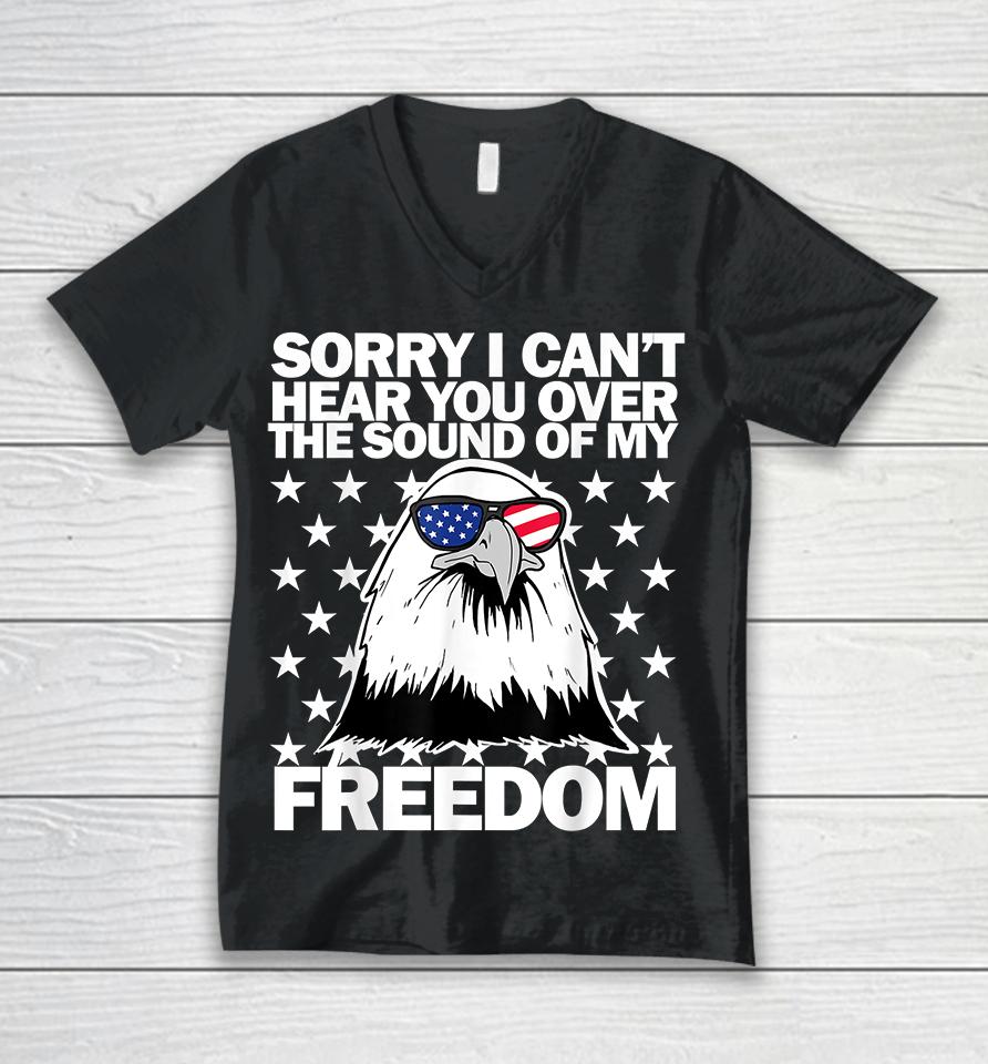 Sorry I Can't Hear You Over The Sound Of My Freedom Unisex V-Neck T-Shirt
