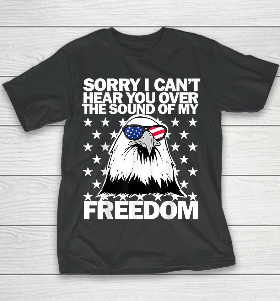 Sorry I Can't Hear You Over The Sound Of My Freedom Youth T-Shirt