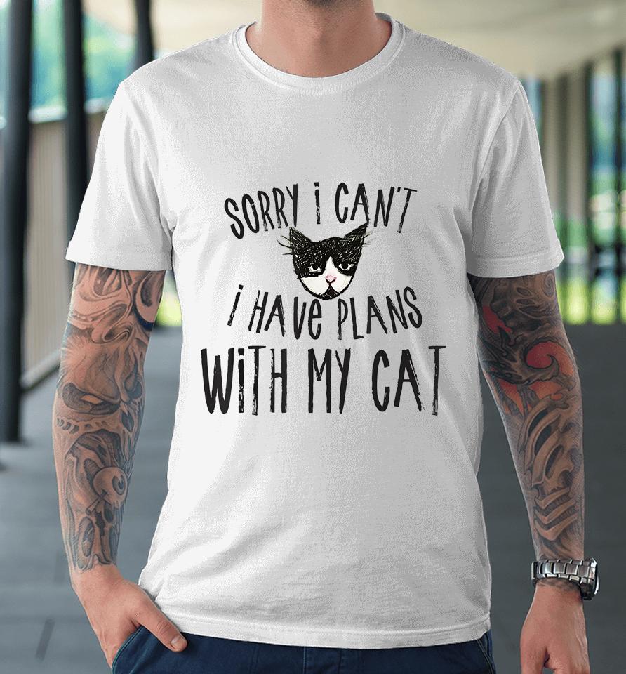 Sorry I Can't I Have Plans With My Cat Premium T-Shirt